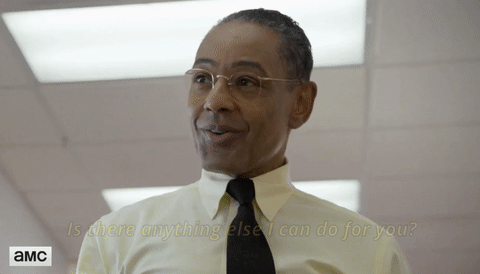 gus fring asking "is there anything else I can do for you?"