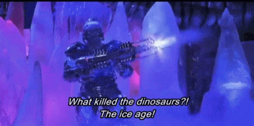 Mr. Freeze what killed the dinosaurs? the ice age!